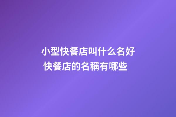 小型快餐店叫什么名好 快餐店的名稱有哪些-第1張-店鋪起名-玄機派